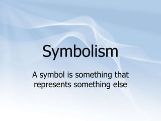 Symbolism A symbol is something that represents something else 