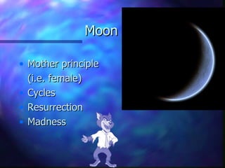 Moon Mother principle  (i.e. female) Cycles Resurrection Madness 