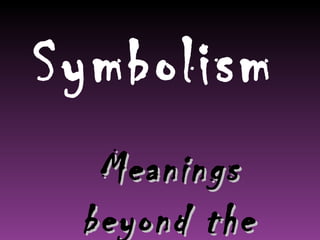 Symbolism Meanings beyond the obvious 