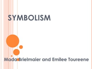 SYMBOLISM




Mada Brielmaier and Emilee Toureene
 