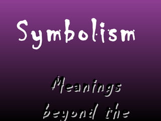 Symbolism
Meanings
beyond the

 