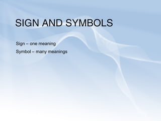 SIGN AND SYMBOLS
Sign – one meaning
Symbol – many meanings