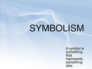SYMBOLISM 
A symbol is 
something 
that 
represents 
something 
else 
 