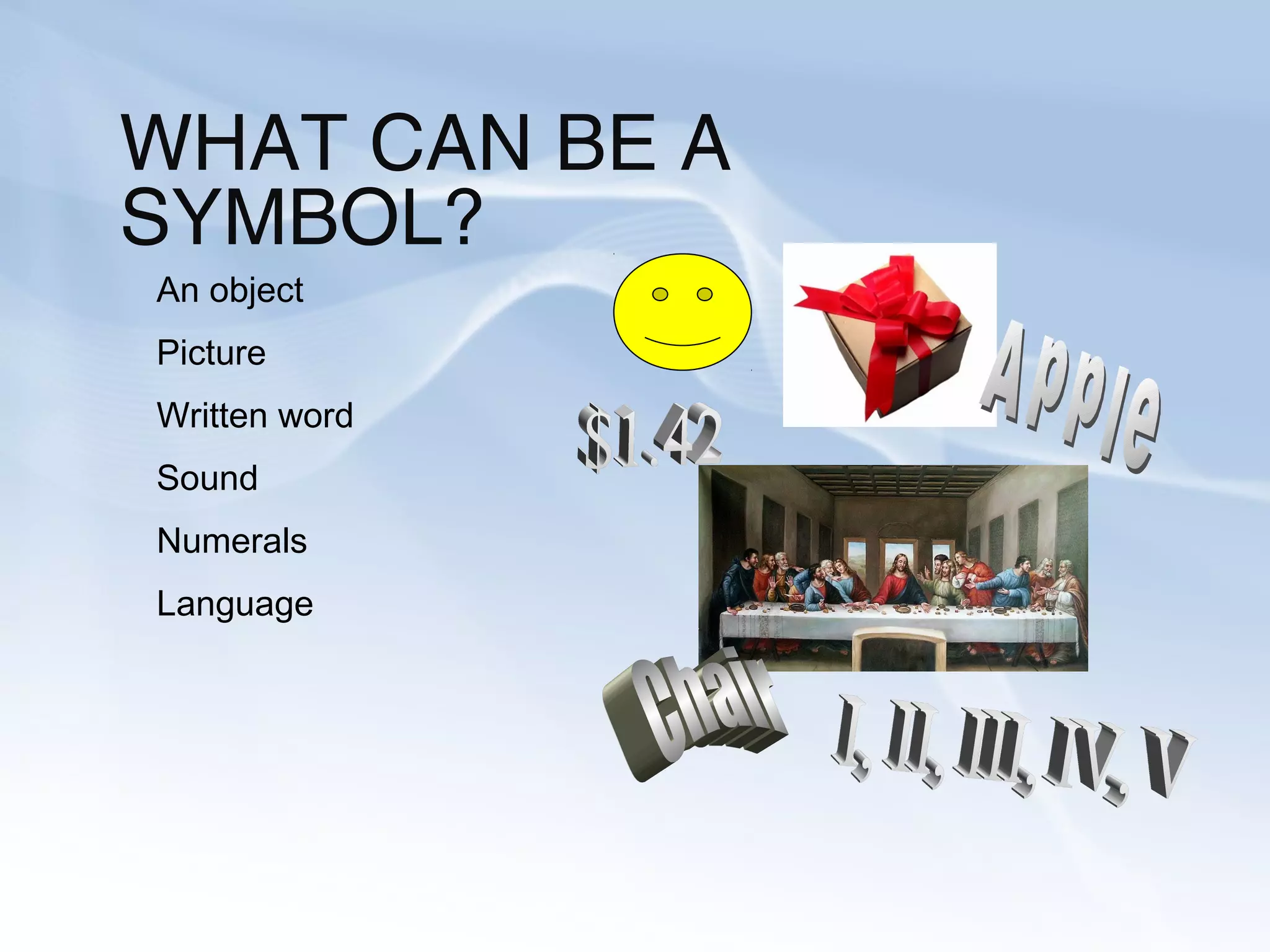 WHAT CAN BE A
SYMBOL?
An object
Picture
Written word
Sound
Numerals
Language