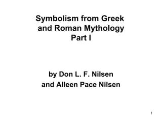 1
Symbolism from Greek
and Roman Mythology
Part I
by Don L. F. Nilsen
and Alleen Pace Nilsen
 