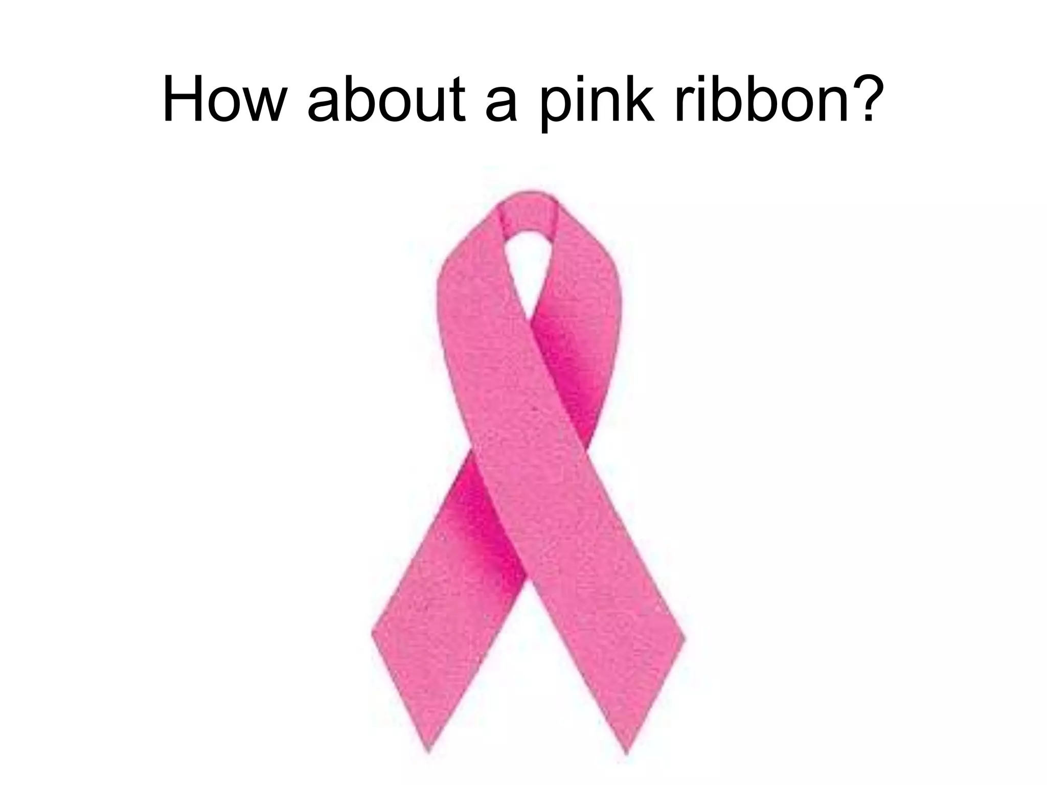 How about a pink ribbon?
 