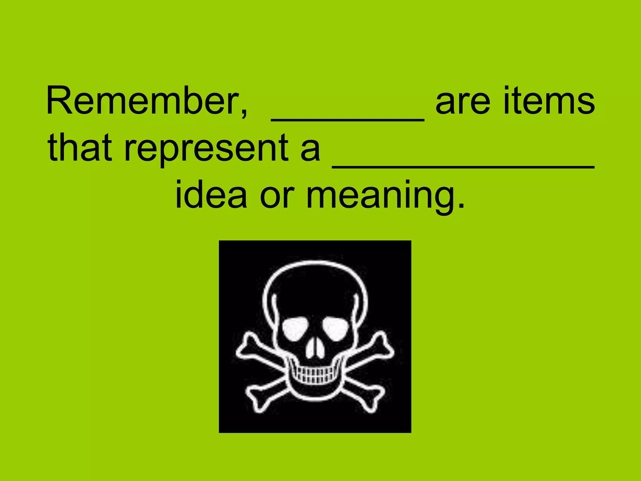 Remember, _______ are items
that represent a ____________
idea or meaning.
 