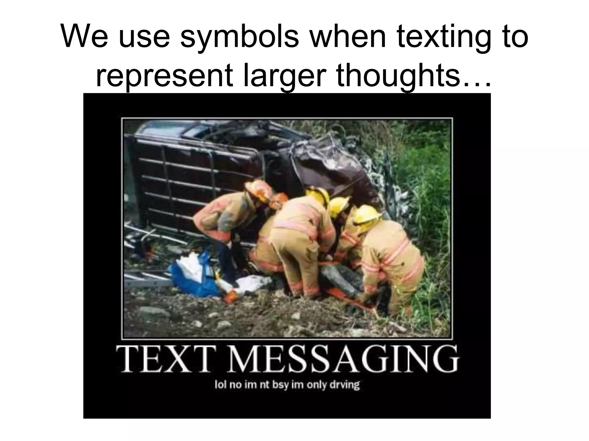 We use symbols when texting to
represent larger thoughts…
 