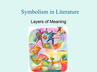 Symbolism in Literature
Layers of Meaning
 