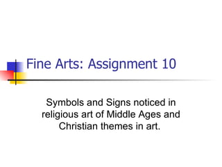 Fine Arts: Assignment 10 Symbols and Signs noticed in religious art of Middle Ages and Christian themes in art.  