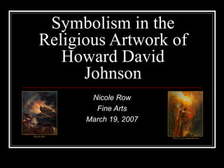 Symbolism in the Religious Artwork of Howard David Johnson Nicole Row Fine Arts March 19, 2007 