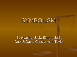 SYMBOLISM By Nyasha, Jack, Simon, Josh, Jack & David Chesterman Taylor 