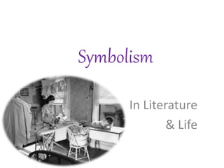 Symbolism
In Literature
& Life
 