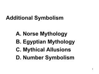 Additional Symbolism
A. Norse Mythology
B. Egyptian Mythology
C. Mythical Allusions
D. Number Symbolism
1
 