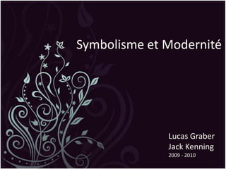 Symbolisme et Modernité Lucas Graber Jack Kenning 2009 - 2010 
