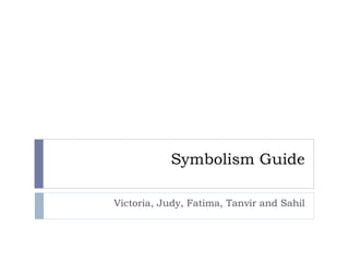 Symbolism Guide Victoria, Judy, Fatima, Tanvir and Sahil 