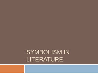 SYMBOLISM IN
LITERATURE
 