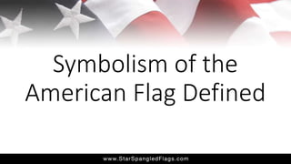 Symbolism of the
American Flag Defined
 