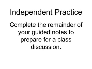 Independent Practice
Complete the remainder of
your guided notes to
prepare for a class
discussion.
 