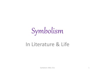 Symbolism
In Literature & Life
Symbolism. ENGL 151L 1
 