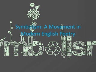 Symbolism: A Movement in
Modern English Poetry
 