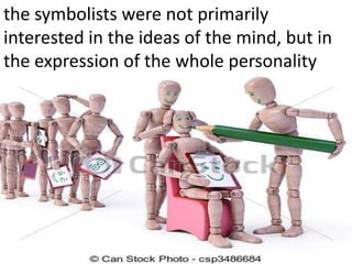 the symbolists were not primarily
interested in the ideas of the mind, but in
the expression of the whole personality
 