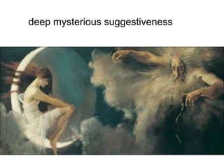 deep mysterious suggestiveness
 
