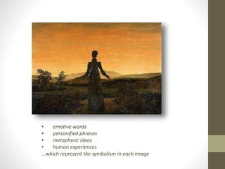 • emotive words 
• personified phrases 
• metaphoric ideas 
• human experiences 
…which represent the symbolism in each image 
 