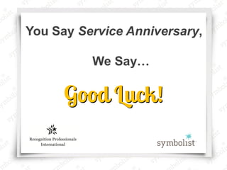 You Say Service Anniversary, We Say…  