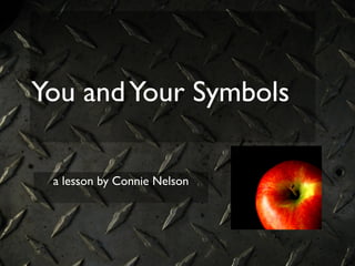 You and Your Symbols
	

 a lesson by Connie Nelson
 