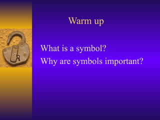 Warm up

What is a symbol?
Why are symbols important?
 