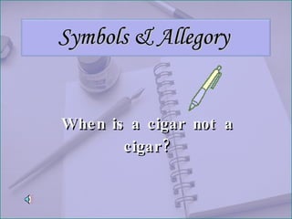 Symbols & Allegory When is a cigar not a cigar? 