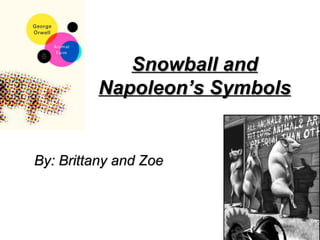 Snowball and Napoleon’s Symbols By: Brittany and Zoe 