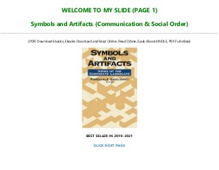 WELCOME TO MY SLIDE (PAGE 1)
Symbols and Artifacts (Communication & Social Order)
[PDF] Download Ebooks, Ebooks Download and Read Online, Read Online, Epub Ebook KINDLE, PDF Full eBook
BEST SELLER IN 2019-2021
CLICK NEXT PAGE
 