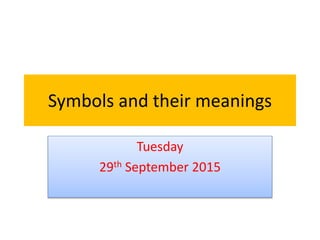 Symbols and their meanings
Tuesday
29th September 2015
 
