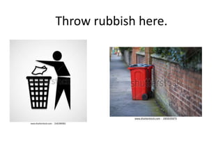 Throw rubbish here.
 