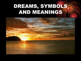 DREAMS, SYMBOLS
AND MEANINGS
 