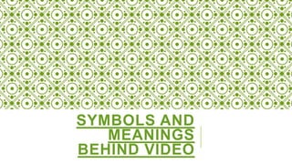 SYMBOLS AND
MEANINGS
BEHIND VIDEO
 