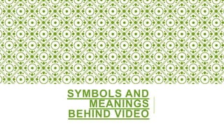 SYMBOLS AND
MEANINGS
BEHIND VIDEO
 