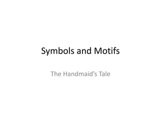 Symbols and Motifs

  The Handmaid’s Tale
 