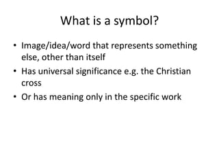 What is a symbol?
• Image/idea/word that represents something
  else, other than itself
• Has universal significance e.g. ...