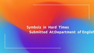 Symbols in Hard Times
Submitted At:Department of English
 