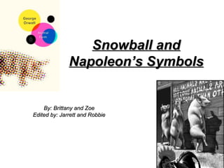 Snowball and Napoleon’s Symbols By: Brittany and Zoe Edited by: Jarrett and Robbie 