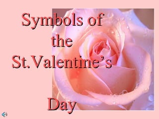 Symbols ofSymbols of
thethe
St.Valentine’sSt.Valentine’s
DayDay
 