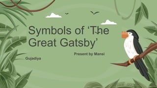 Symbols of ‘The
Great Gatsby’
Present by Mansi
Gujadiya
 