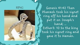 Genesis 41:42 Then
Pharaoh took his signet
ring off his hand and
put it on Joseph’s
hand; …
Esther3: 10 So the king
took his signet ring and
gave it to Haman.


RING
 