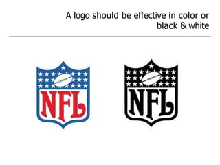 A logo should be effective in color or
black & white
 