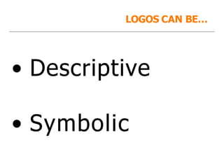 • Descriptive
• Symbolic
LOGOS CAN BE…
 