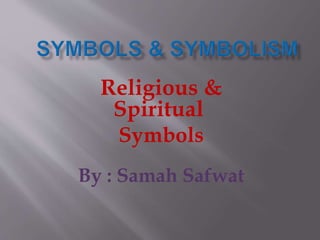 Religious &
Spiritual
Symbols
By : Samah Safwat
 