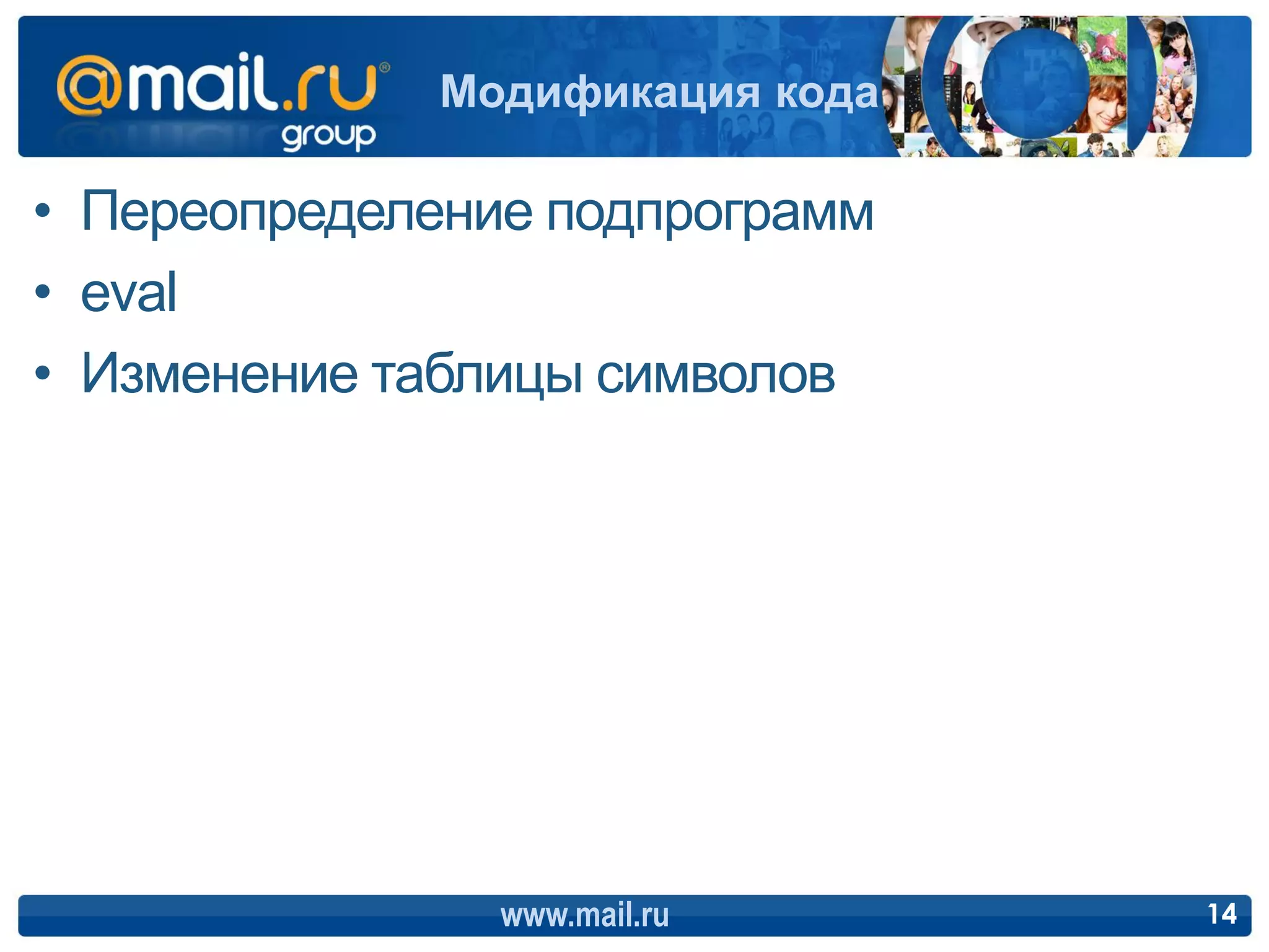 Модификация кода

• Переопределение подпрограмм
• eval
• Изменение таблицы символов




                www.mail.ru     14
 